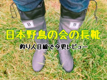 日本野鳥の会の長靴って実際どうなの？釣り人目線で今更レビュー